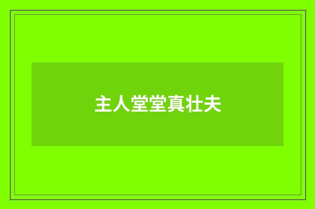 主人堂堂真壮夫