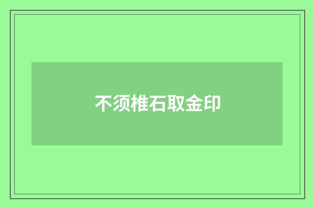 不须椎石取金印