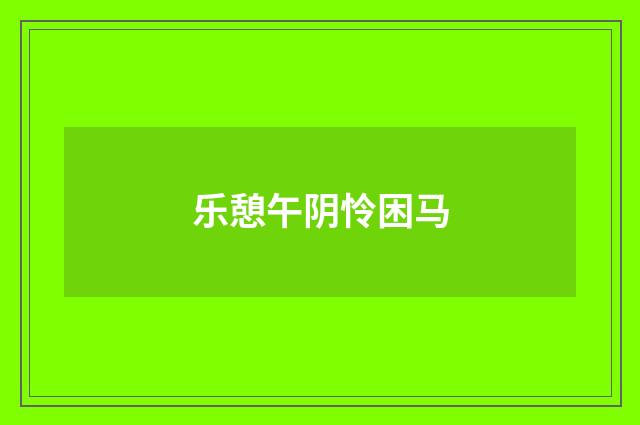 乐憩午阴怜困马