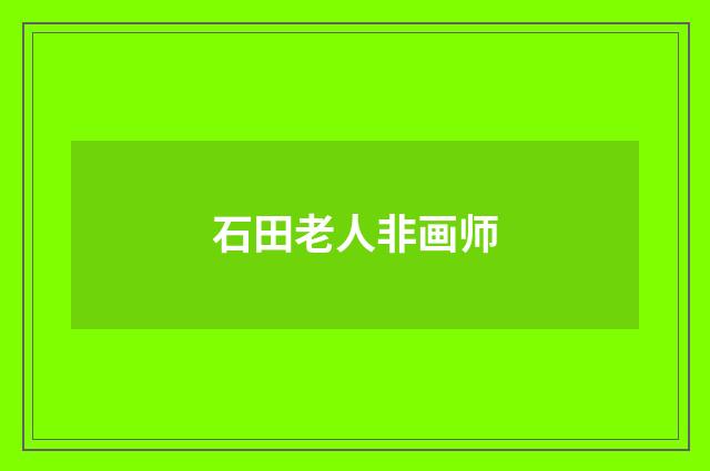 石田老人非画师