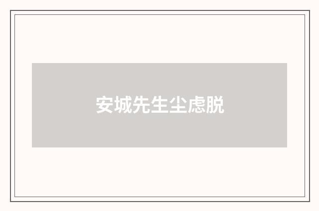 安城先生尘虑脱