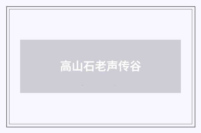 高山石老声传谷