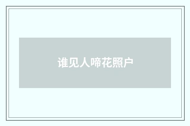 谁见人啼花照户