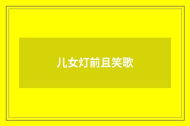 儿女灯前且笑歌