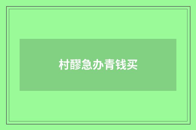 村醪急办青钱买