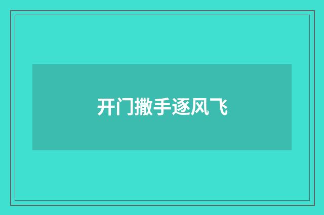 开门撒手逐风飞