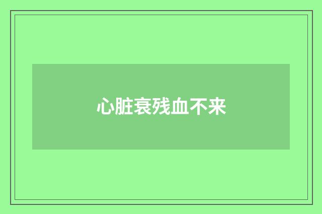 心脏衰残血不来