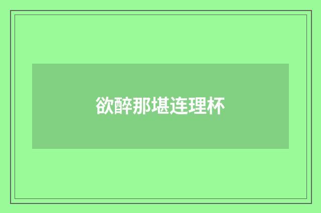 欲醉那堪连理杯