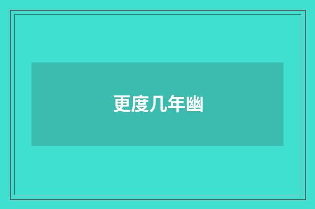 更度几年幽
