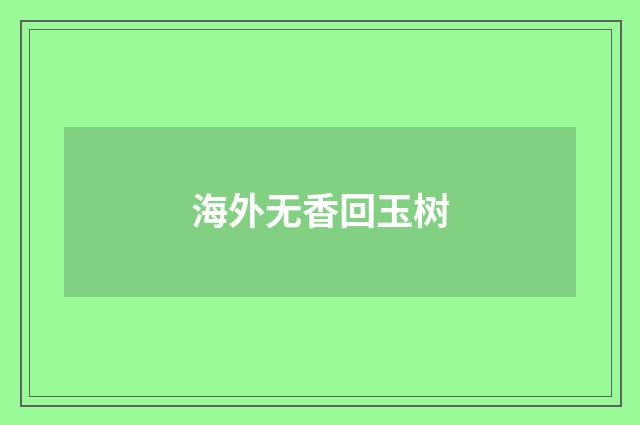 海外无香回玉树