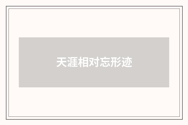 天涯相对忘形迹