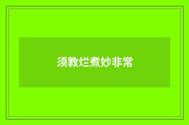须教烂煮妙非常