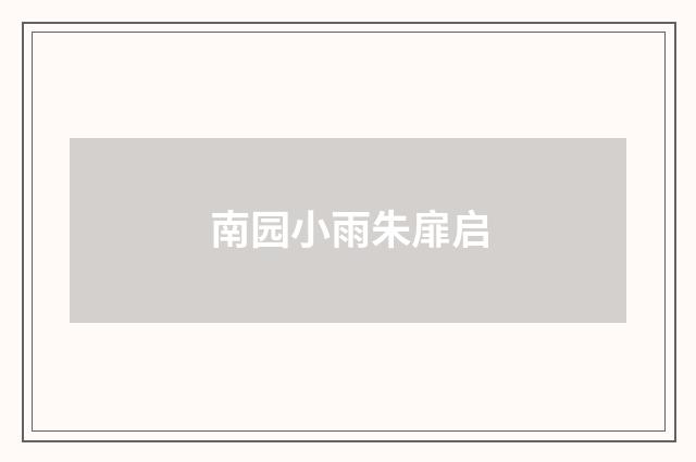 南园小雨朱扉启