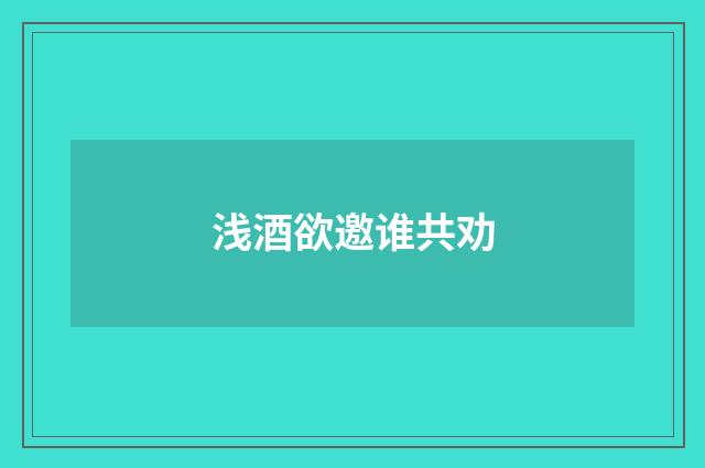 浅酒欲邀谁共劝