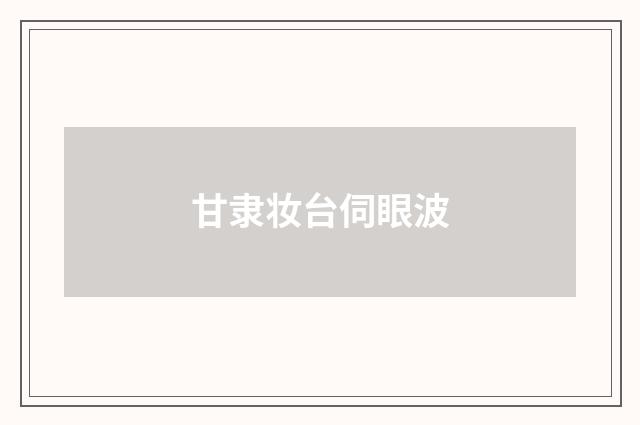 甘隶妆台伺眼波