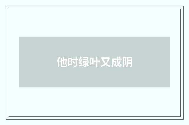 他时绿叶又成阴