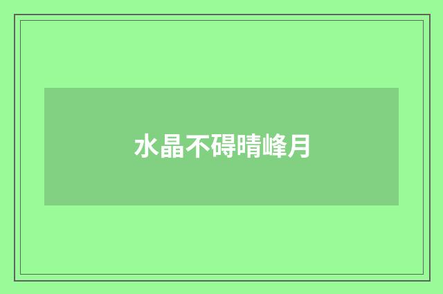 水晶不碍晴峰月