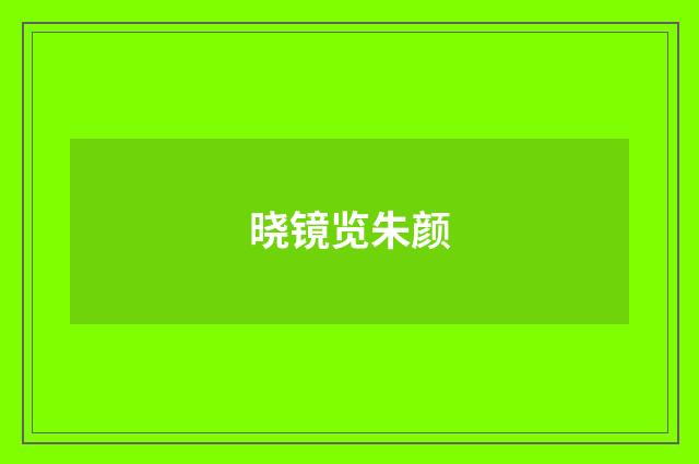 晓镜览朱颜