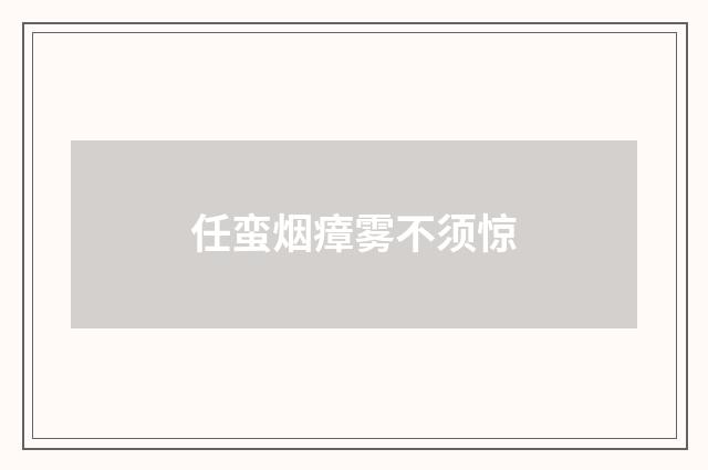 任蛮烟瘴雾不须惊