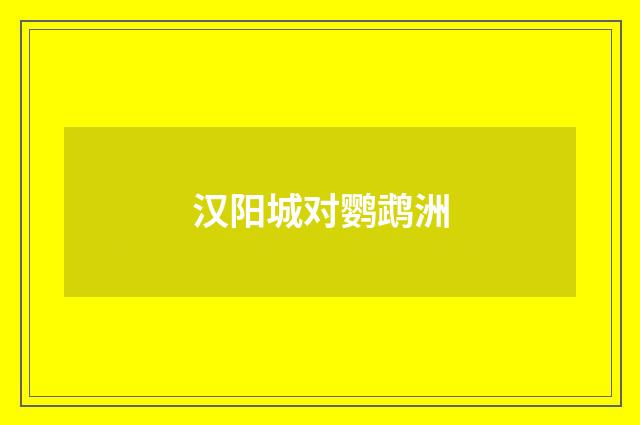 汉阳城对鹦鹉洲