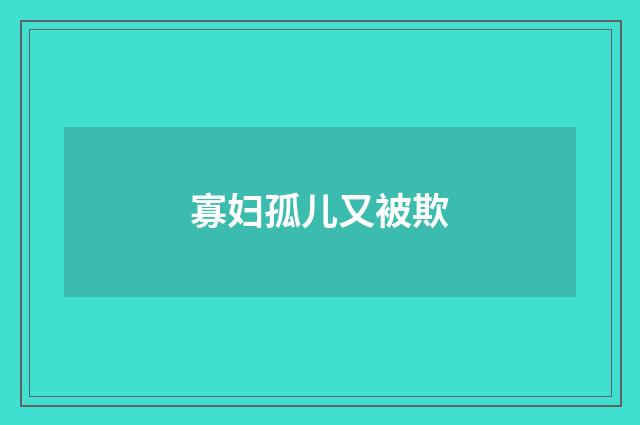 寡妇孤儿又被欺