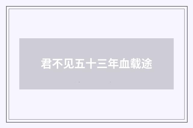 君不见五十三年血载途
