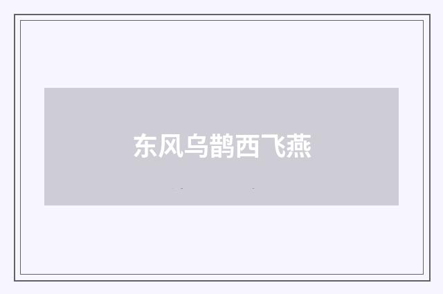 东风乌鹊西飞燕