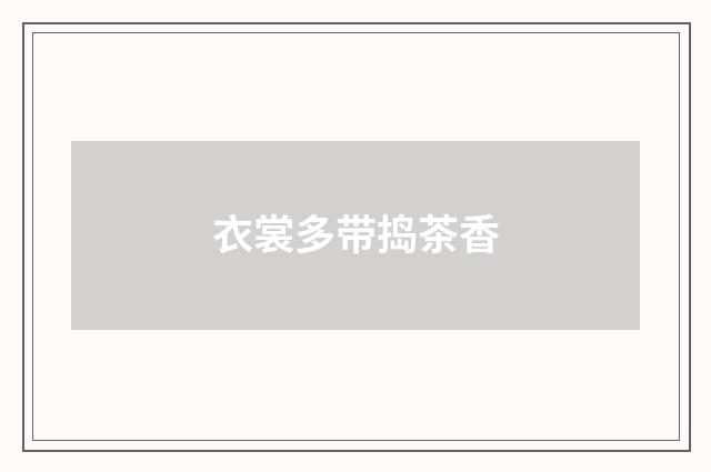 衣裳多带捣茶香