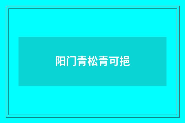 阳门青松青可挹