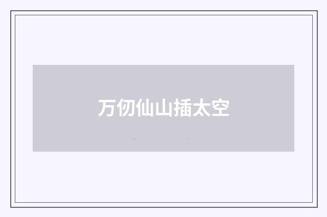 万仞仙山插太空