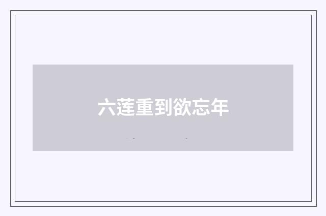 六莲重到欲忘年