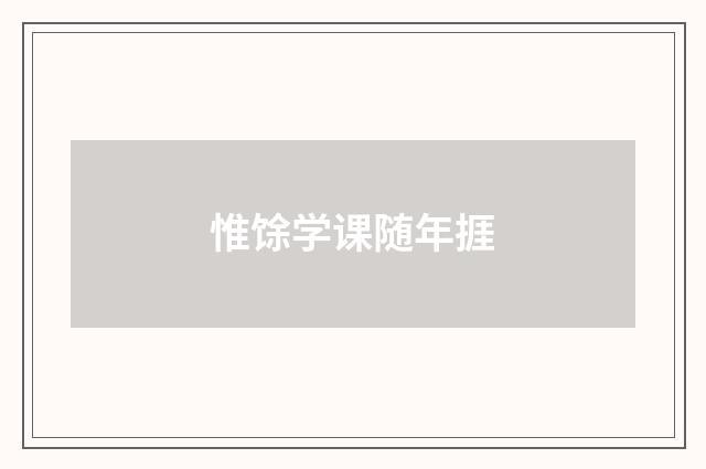 惟馀学课随年捱