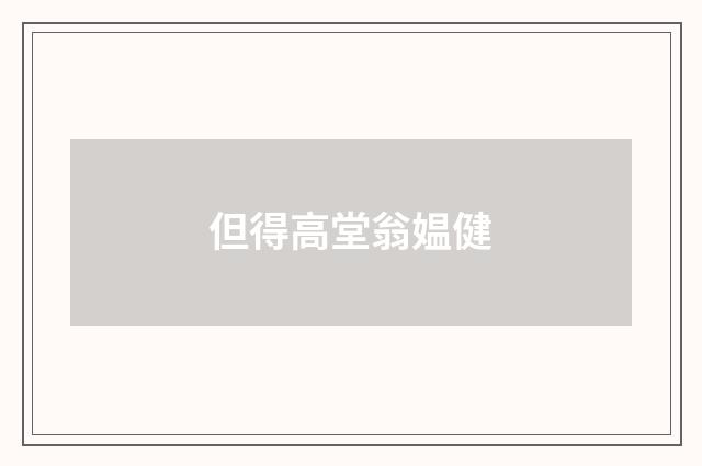 但得高堂翁媪健