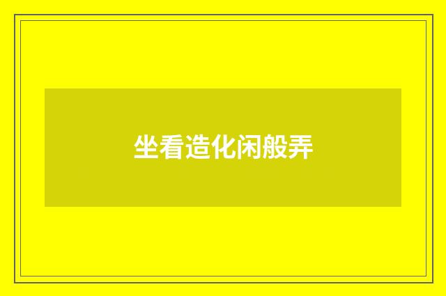 坐看造化闲般弄