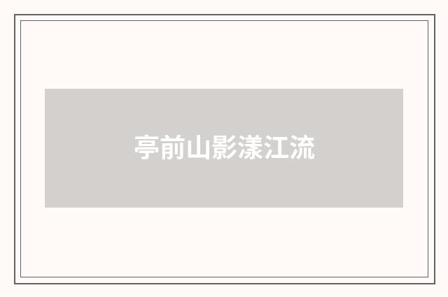 亭前山影漾江流