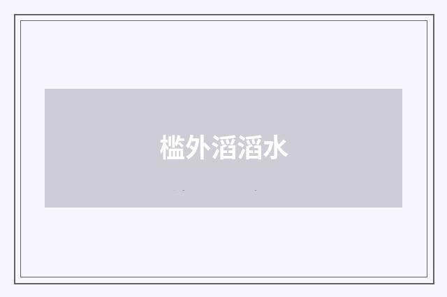 槛外滔滔水