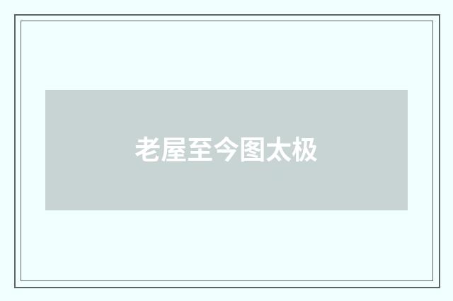 老屋至今图太极
