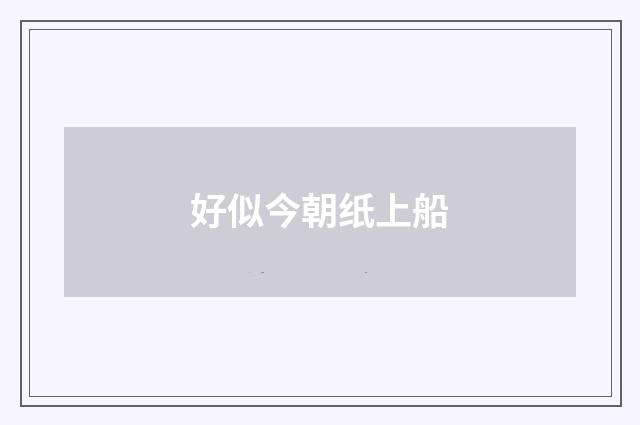 好似今朝纸上船