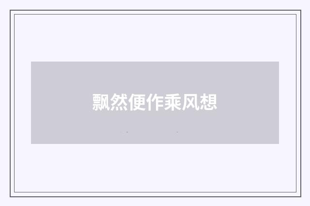 飘然便作乘风想