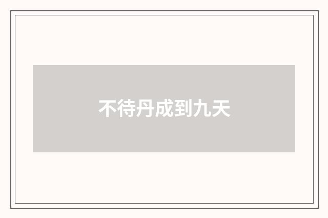 不待丹成到九天