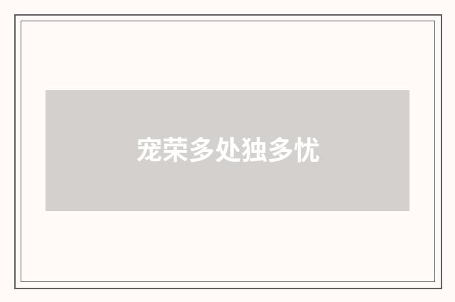 宠荣多处独多忧