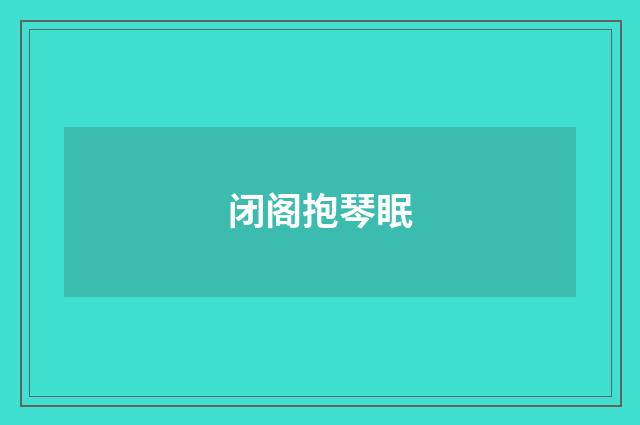 闭阁抱琴眠