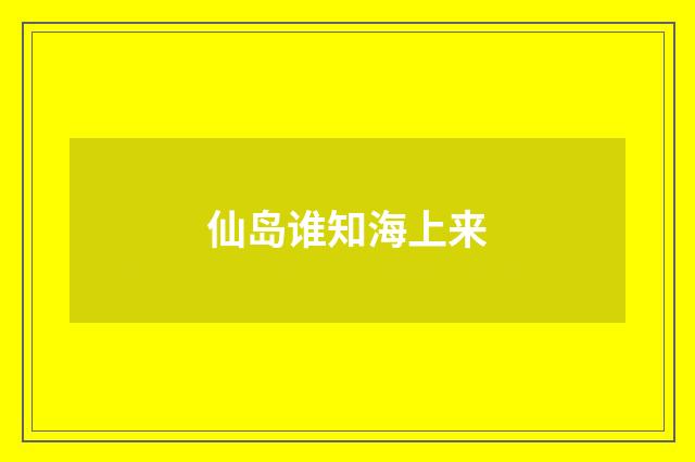 仙岛谁知海上来