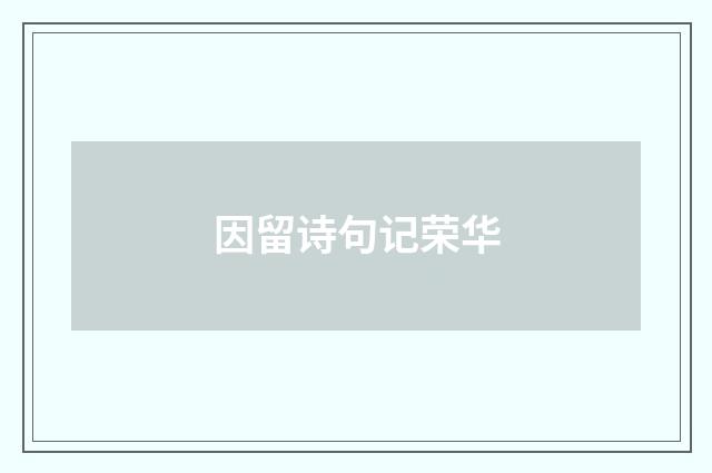 因留诗句记荣华