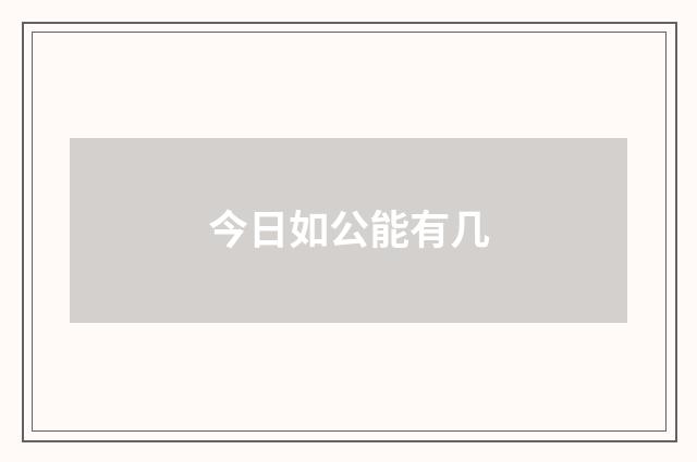 今日如公能有几