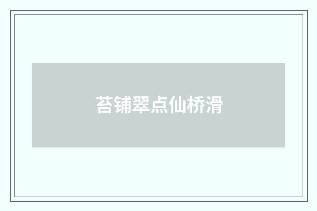 苔铺翠点仙桥滑