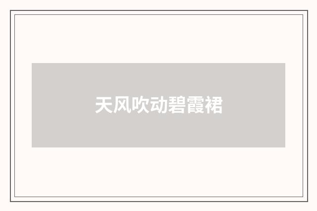 天风吹动碧霞裙