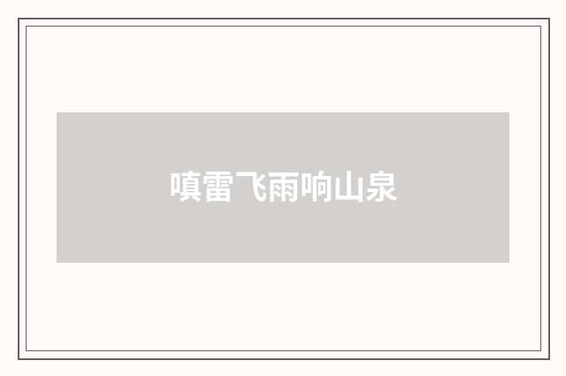 嗔雷飞雨响山泉