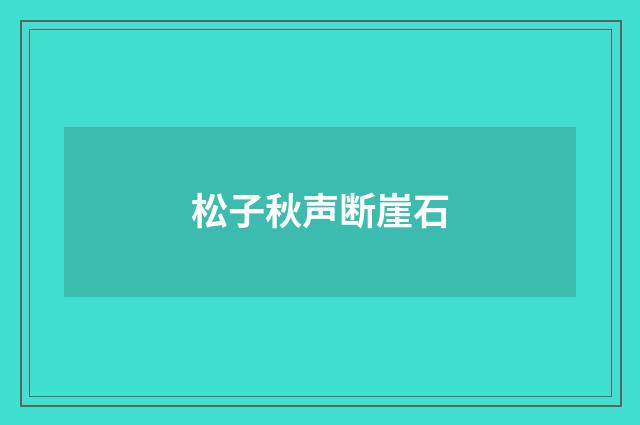 松子秋声断崖石