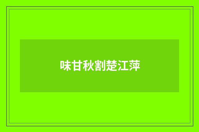 味甘秋割楚江萍